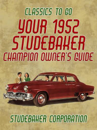Title: Your 1952 Studebaker Champion Owner's Guide, Author: Studebaker Corporation