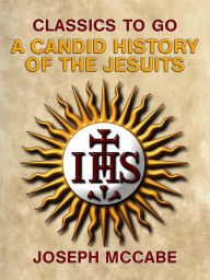 Title: A Candid History of the Jesuits, Author: Joseph McCabe