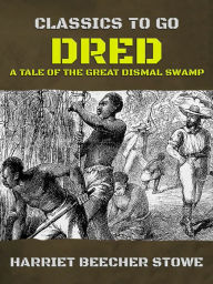 Title: Dred: A Tale of the Great Dismal Swamp, Author: Harriet Beecher Stowe