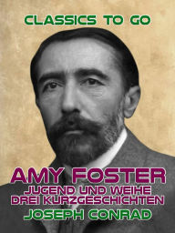 Title: Amy Foster, Jugend und Weihe Drei Kurzgeschichten, Author: Joseph Conrad