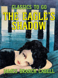 Title: The Eagle's Shadow, Author: James Branch Cabell