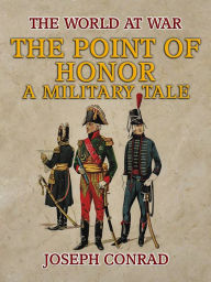 Title: The Point of Honor A Military Tale, Author: Joseph Conrad