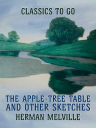 Title: The Apple-Tree Table, and Other Sketches, Author: Herman Melville