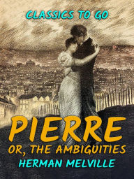 Title: Pierre, or, The Ambiguities, Author: Herman Melville