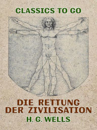 Title: Die Rettung der Zivilisation, Author: H. G. Wells