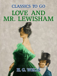 Title: Love and Mr. Lewisham, Author: H. G. Wells