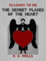 Title: The Secret Places of the Heart, Author: H. G. Wells