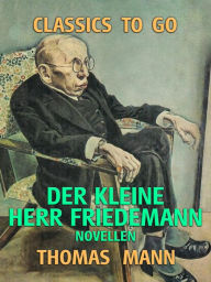 Title: Der kleine Herr Friedemann Novellen, Author: Thomas Mann