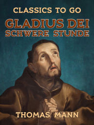 Title: Gladius Dei Schwere Stunde, Author: Thomas Mann