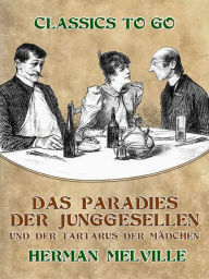 Title: Das Paradies der Junggesellen und der Tartarus der Mädchen, Author: Herman Melville