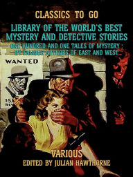 Title: Library of the World's Best Mystery and Detective Stories One Hundred and One Tales of Mystery, by Famous Authors of East and West, Author: Various