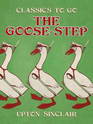 Title: The Goose-step, Author: Upton Sinclair