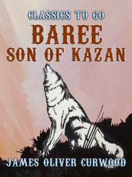 Title: Baree, Son of Kazan, Author: James Oliver Curwood