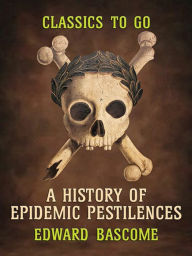 Title: A History of Epidemic Pestilences, Author: Edward Bascome