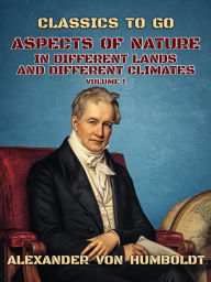 Title: Aspects of Nature in Different Lands and Different Climates Volume 1, Author: Alexander von Humboldt