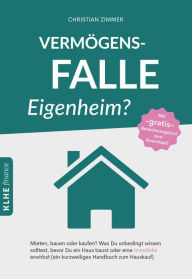 Title: Vermögensfalle Eigenheim: Mieten, bauen oder kaufen? Was Du unbedingt wissen solltest, bevor Du ein Haus baust oder eine Immobilie erwirbst (ein kurzweiliges Handbuch zum Hauskauf), Author: Christian Zimmer