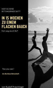 IN 15 WOCHEN ZU EINEM FLACHEN BAUCH: HAST DU DEINEN RETTUNGSRINGE SATT? Fett weg durch NLP Yes you can ! ist die klare Botschaft von Rudolf Praschinger