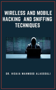 Title: Wireless and Mobile Hacking and Sniffing Techniques, Author: Dr. Hidaia Mahmood Alassouli