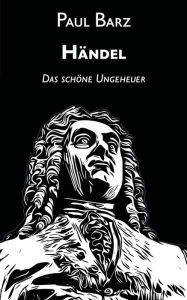 Title: Händel: Das schöne Ungeheuer, Author: Paul Barz