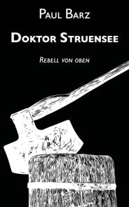 Title: Doktor Struensee: Rebell von oben, Author: Paul Barz