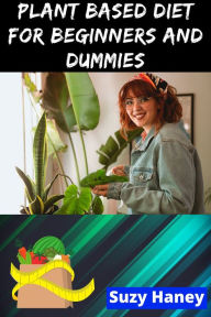 Title: Plant Based Diet for Beginners and Dummies, Author: Suzy Haney