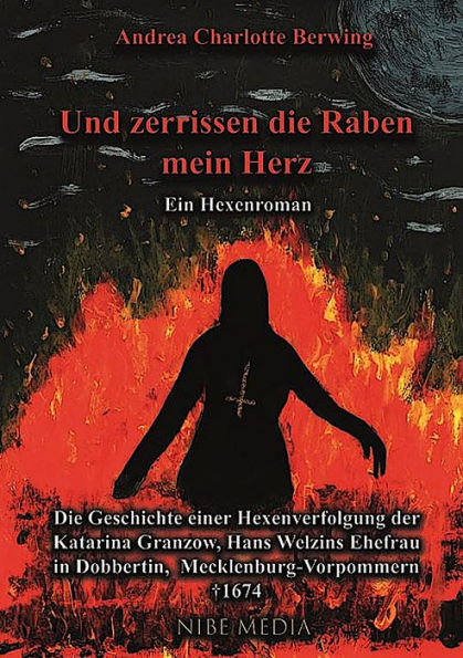Und Zerrissen Die Raben Mein Herz - Ein Hexenroman: Die Geschichte einer Hexenverfolgung der Katarina Granzow, Hans Welzins Ehefrau in Dobbertin, Mecklemburg-Vorpommern ?1674