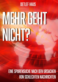 Title: Mehr geht nicht?: Eine Spurensuche nach den Ursachen von schlechten Nachrichten, Author: Detlef Haus