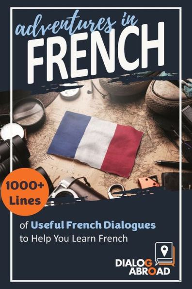 Adventures in French: 1000+ Lines of Useful French Dialogues to Help You Learn French