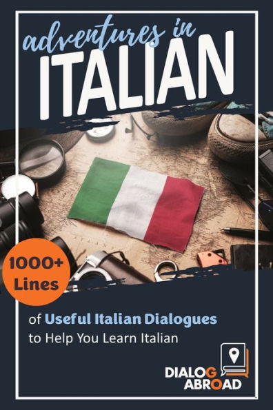 Adventures in Italian: 1000+ Lines of Useful Italian Dialogues to Help You Learn Italian