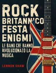 Title: Rock Britannico Festa Enigmi: Metti alla prova la tua conoscenza delle band che hanno rivoluzionato la musica, Author: Lennon Shaw