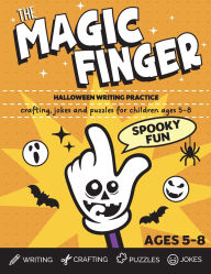 Title: The Magic Finger Spooky Fun: Halloween writing practice, crafting, jokes and puzzles for children ages 5-8, Author: Luna Martin
