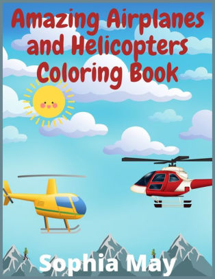 Amazing Airplanes and Helicopters Coloring Book: 200+ Beautiful