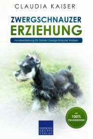 Title: Zwergschnauzer Erziehung: Hundeerziehung für Deinen Zwergschnauzer Welpen, Author: Claudia Kaiser