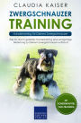 Zwergschnauzer Training: Hundetraining für Deinen Zwergschnauzer: Wie Du durch gezieltes Hundetraining eine einzigartige Beziehung zu Deinem Zwergschnauzer aufbaust