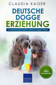 Title: Deutsche Dogge Erziehung: Hundeerziehung für Deinen Deutsche Dogge Welpen, Author: Claudia Kaiser