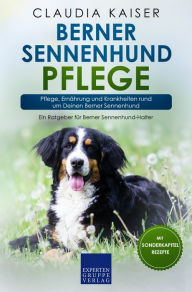 Title: Berner Sennenhund Pflege: Pflege, Ernährung und Krankheiten rund um Deinen Berner Sennenhund, Author: Claudia Kaiser