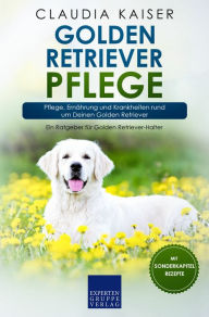 Title: Golden Retriever Pflege: Pflege, Ernährung und Krankheiten rund um Deinen Golden Retriever, Author: Claudia Kaiser