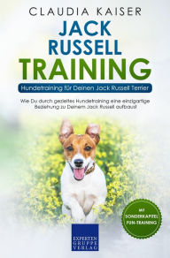 Title: Jack Russell Training - Hundetraining für Deinen Jack Russell Terrier: Wie Du durch gezieltes Hundetraining eine einzigartige Beziehung zu Deinem Hund aufbaust, Author: Claudia Kaiser