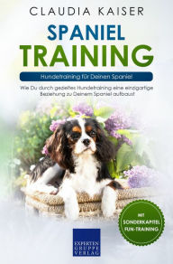 Title: Spaniel Training: Hundetraining für Deinen Spaniel: Wie Du durch gezieltes Hundetraining eine einzigartige Beziehung zu Deinem Spaniel aufbaust, Author: Claudia Kaiser