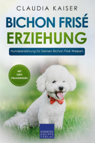 Title: Bichon Frisé Erziehung: Hundeerziehung für Deinen Bichon Frisé Welpen, Author: Claudia Kaiser