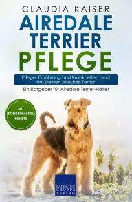 Title: Airedale Terrier Pflege: Pflege, Ernährung und Krankheiten rund um Deinen Airedale Terrier, Author: Claudia Kaiser