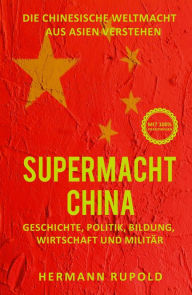 Title: Supermacht China - Die chinesische Weltmacht aus Asien verstehen: Geschichte, Politik, Bildung, Wirtschaft und Militär, Author: Hermann Rupold