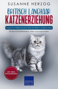 Title: Britisch Langhaar Katzenerziehung - Ratgeber zur Erziehung einer Katze der Britisch Langhaar Rasse: Ein Buch für Katzenbabys, Kitten und junge Katzen, Author: Susanne Herzog