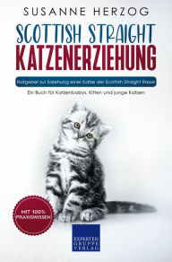 Title: Scottish Straight Katzenerziehung - Ratgeber zur Erziehung einer Katze der Scottish Straight Rasse: Ein Buch für Katzenbabys, Kitten und junge Katzen, Author: Susanne Herzog