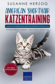 Title: American Shorthair Katzentraining - Ratgeber zum Trainieren einer Katze der Amerikanisch Kurzhaar Rasse: Katzenbeschäftigung - Jagdspiele - Clicker-Training - Trainingsaufbau, Author: Susanne Herzog