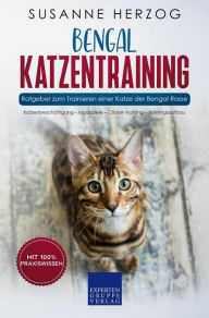 Bengal Katzentraining - Ratgeber zum Trainieren einer Katze der Bengal Rasse: Katzenbeschäftigung -Jagdspiele - Clicker-Training - Trainingsaufbau