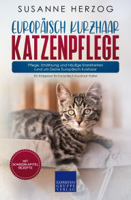 Title: Europäisch Kurzhaar Katzenpflege - Pflege, Ernährung und häufige Krankheiten rund um Deine Europäisch Kurzhaar: Ein Ratgeber für Europäisch Kurzhaar Halter, Author: Susanne Herzog