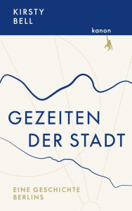 Title: Gezeiten der Stadt: Eine Geschichte Berlins, Author: Bell Kirsty