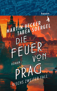 Title: Die Feuer von Prag: Kisch ermittelt, Author: Martin Becker