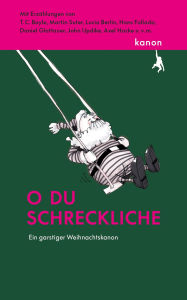 Title: O du schreckliche: Ein garstiger Weihnachtskanon. Mit Erzählungen von T. C. Boyle, Martin Suter, Axel Hacke, Lucia Berlin u.v.m., Author: Felix Jácob